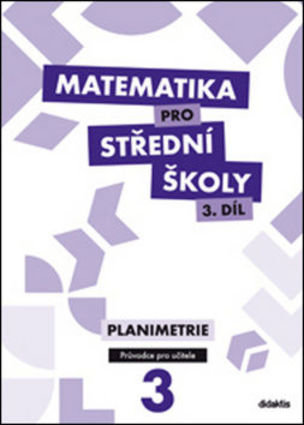 Matematika pro střední školy 3.díl Průvodce pro učitele