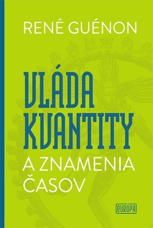 René Guénon - Vláda kvantity a znamenia časov