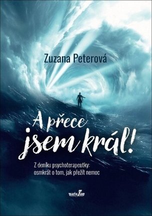 A přece jsem král! Z deníku psychoterapeutky: osmkrát o tom, jak přežít nemoc