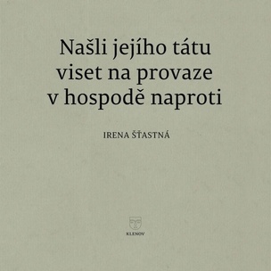 Našli jejího tátu viset na provaze v hospodě naproti (Irena Šťastná