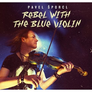 Pavel Šporcl:  Rebel With The Blue Violin