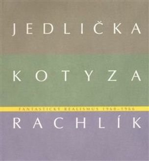 Fantastický realismus 1960 - 1966: Jan Jedlička - Vladivoj Kotyza - Mikuláš Rachlík