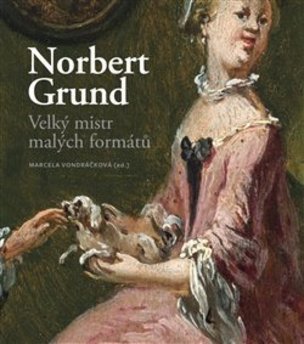 Norbert Grund. Velký mistr malých formátů (Marcela Vondráčková