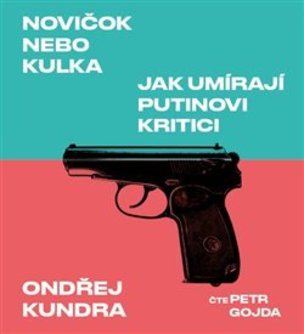 Novičok nebo kulka. Jak umírají Putinovi kritici