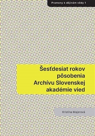 Šesťdesiat rokov pôsobenia Archívu Slovenskej akadémie vied (Kristína Majerová