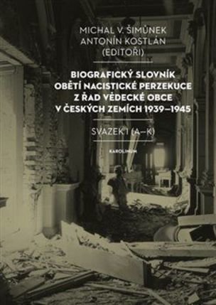 Biografický slovník obětí nacistické perzekuce z řad vědecké obce v českých zemích 1939-1945. Svazek I (A-K)