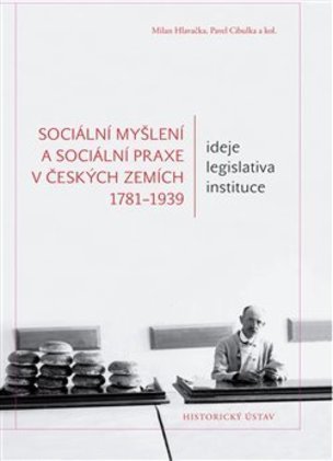 Sociální myšlení a sociální praxe v českých zemích 1781-1939