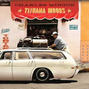 Charles Mingus:  Tijuana Moods