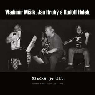 Vladimír Mišík, Jan Hrubý & Rudolf Hálek:  Sladké Je Žít / Koncert Brno Alterna 21.12.2001 (Vladimír Mišík, Jan Hrubý & Rudolf Hálek