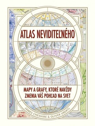 Atlas neviditeľného: Mapy a grafy, ktoré navždy zmenia váš pohľad na svet