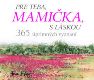 Pre teba, mamička, s láskou. 365 úprimných vyznaní
