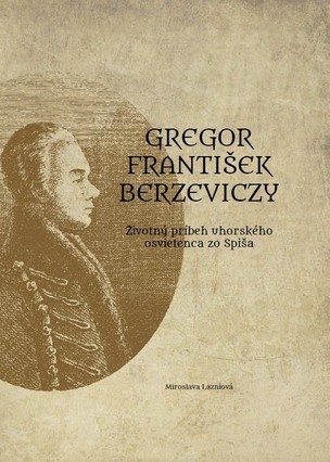 Gregor František Berzeviczy: Životný príbeh uhorského osvietenca zo Spiša