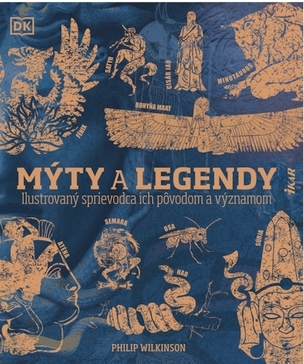Mýty a legendy: Ilustrovaný sprievodca ich pôvodom a významom