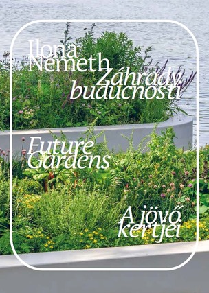 Záhrady budúcnosti. Future Gardens. A jövő kertjei.