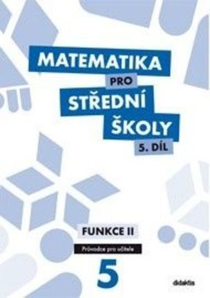 Matematika pro střední školy 5.díl Průvodce pro učitele