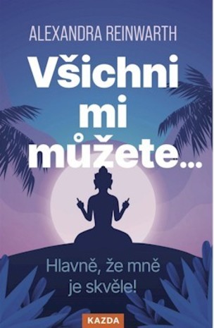 Všichni mi můžete… Hlavně, že mně je skvěle!