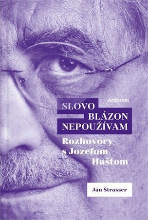 Slovo blázon nepoužívam Rozhovory s Jozefom Haštom