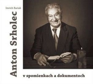 Anton Srholec v spomienkach a dokumentoch