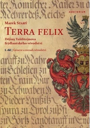Terra felix - Dějiny Valdštejnova frýdlantského vévodství I. díl: Geneze a rozsah vévodství
