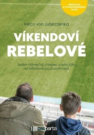 Víkendoví rebelové - Jeden výjimečný chlapec a jeho táta na fotbalové pouti po Evropě