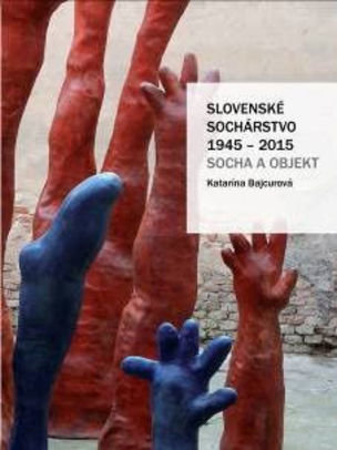 Slovenské sochárstvo 1945 - 2015