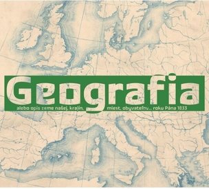 Geografia alebo opis Zeme našej, krajín, miest, obyvateľov... roku Pána 1833