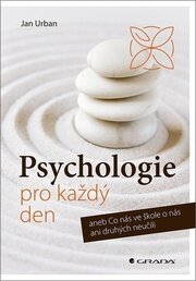 Psychologie pro každý den aneb Co nás ve škole o nás ani druhých neučili