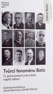 Tvůrci fenoménu Baťa - Ti, jenž proslavili jméno Baťa napříč světem