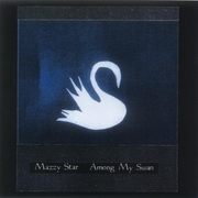 Mazzy Star:  Among My Swan