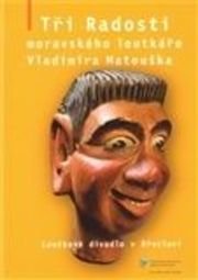 Tři Radosti moravského loutkáře Vladimíra Matouška