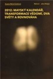 2012: Mayský kalendář, transformace  vědomí, dva světy a rovnováha