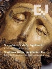 Sochařství za vlády Jagellonců /Sculpture in the Jagellonian Era   