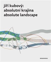 Jiří Kubový: Absolutní krajina/Absolute Landscape