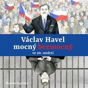 Václav Havel mocný bezmocný ve 20. století