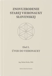 Znovuzrodenie Starej vieronauky slovenskej - Úvod do vieronauky -  Diel I.