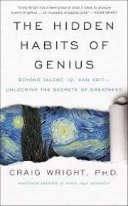 The Hidden Habits of Genius : Beyond Talent, IQ, and Grit-Unlocking the Secrets of Greatness