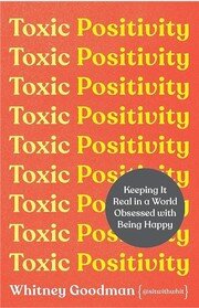 Toxic Positivity : Keeping It Real in a World Obsessed with Being Happy