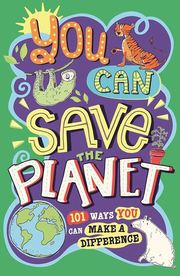 You Can Save The Planet : 101 Ways You Can Make a Difference