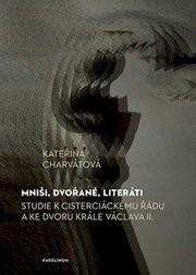 Mniši, dvořané, literáti - Studie k cisterciáckému řádu a ke dvoru krále Václava II.