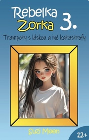 Rebelka Zorka 3 - Trampoty s láskou a iné katastrofy