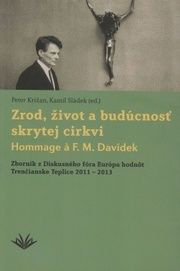 Zrod, život a budúcnosť skrytej cirkvi Hommage a F. M. Davídek
