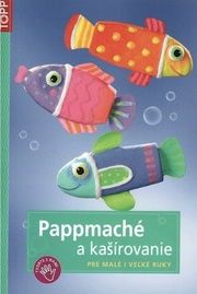 Pappmaché a kašírovanie pre malé i veľké ruky