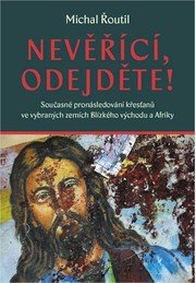 Nevěřící, odejděte! - Současné pronásledování křesťanů ve vybraných zemích Blízkého východu a Afriky