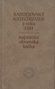 Bardejovský katechizmus z roku 1581. Najstaršia slovenská kniha