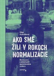 Ako sme žili v rokoch normalizácie. Rozhovory s aktérkami spoločenstva vzdoru.