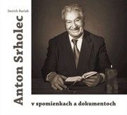 Anton Srholec v spomienkach a dokumentoch