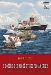 O lodích bez nichž by nebylo Ameriky