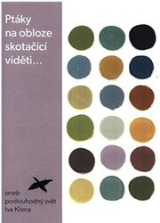 Ptáky na obloze skotačící viděti...aneb podivuhodny´ svět Iva Křena