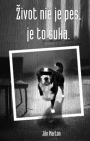 Život nie je pes, je to suka.