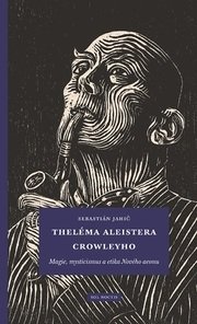 Theléma Aleistera Crowleyho: Magie, mysticismus a etika Nového aeonu